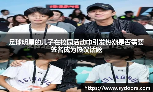 足球明星的儿子在校园活动中引发热潮是否需要签名成为热议话题